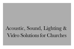 


  Acoustic, Sound, Lighting & 
   Video Solutions for Churches
